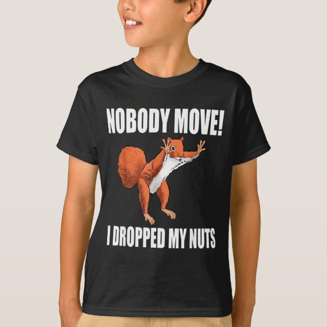Squirrel Nobody Move I Dropped My Nuts  T-Shirt (Front)