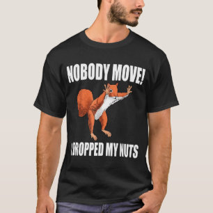 Squirrel Nobody Move I Dropped My Nuts T-Shirt