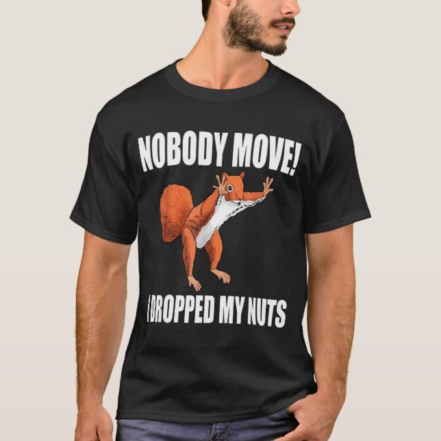Squirrel Nobody Move I Dropped My Nuts  T-Shirt (Front)