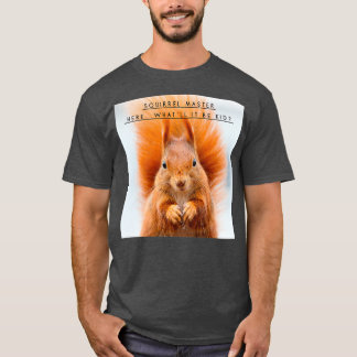 Squirrel Shirt quotSquirrel Master herewhatx27ll i