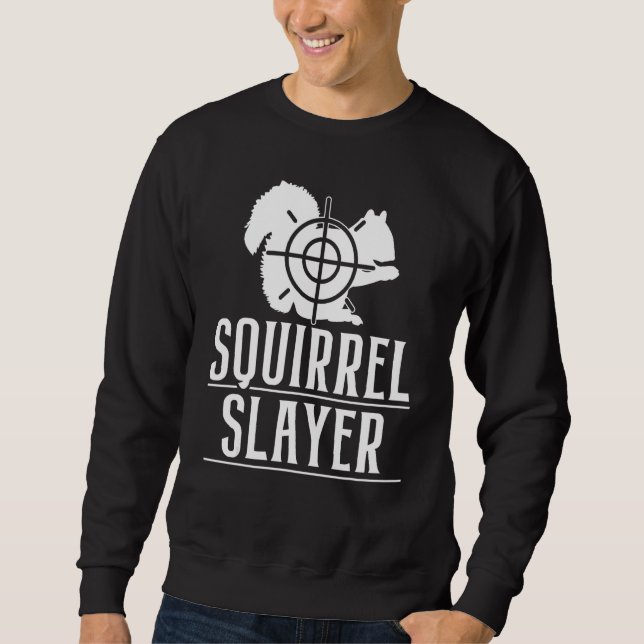 Squirrel Slayer Squirrel Hunting Animal Hunter Hun Sweatshirt (Front)