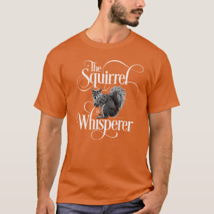 Squirrel Whisperer - funny squirrel lover T-Shirt