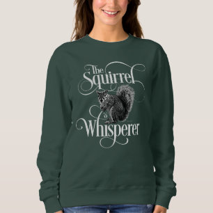 Squirrel Whisperer - funny squirrel lover T-Shirt Sweatshirt