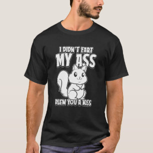 Squirrel Wildlife I Didnt Fart My Butt Blew You A T-Shirt