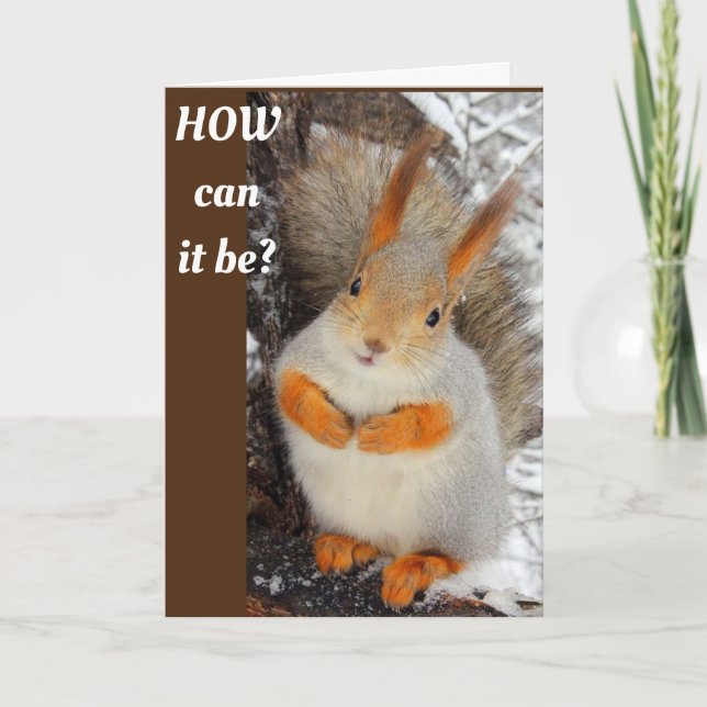 SQUIRRELL IS SO CONFUSED AT YOUR AGE 40TH CARD (Front)