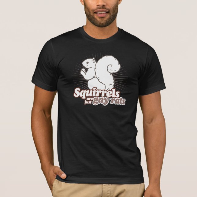 SQUIRRELS ARE JUST GAY RATS T-Shirt (Front)