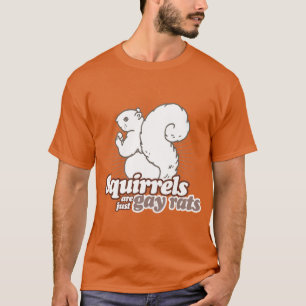 SQUIRRELS ARE JUST GAY RATS T-Shirt