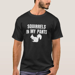 Squirrels In My Pants Animal Lover Funny Squirrels T-Shirt