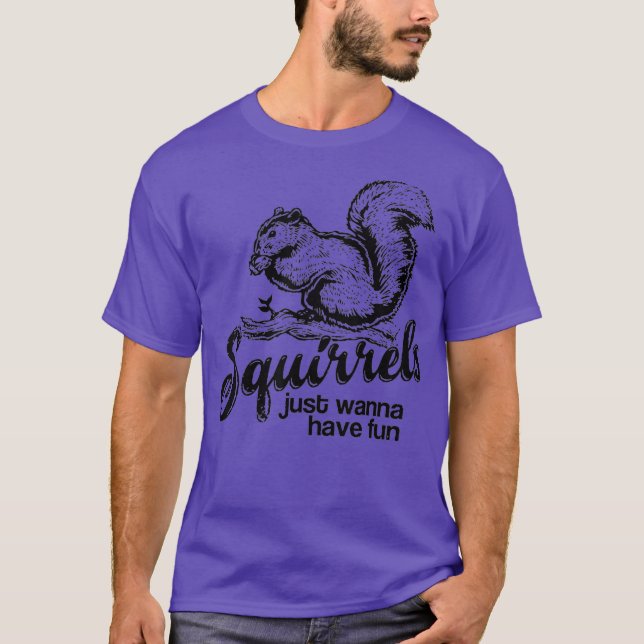Squirrels just wanna have fun novelty shirt (Front)