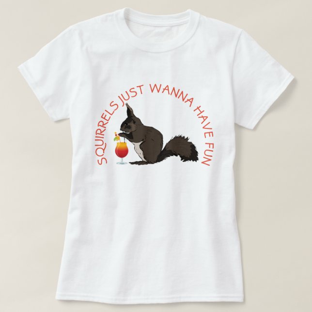 Squirrels Just Wanna Have Fun T-Shirt (Design Front)