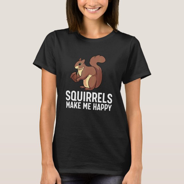 Squirrels Make Me Happy Cute Squirrel T-Shirt (Front)
