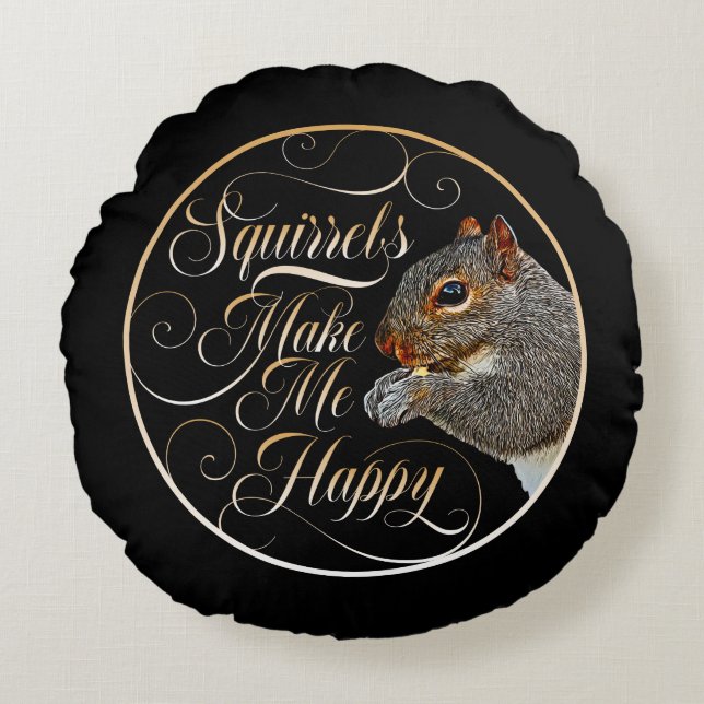 Squirrels Make Me Happy - squirrel lover Round Cushion (Front)