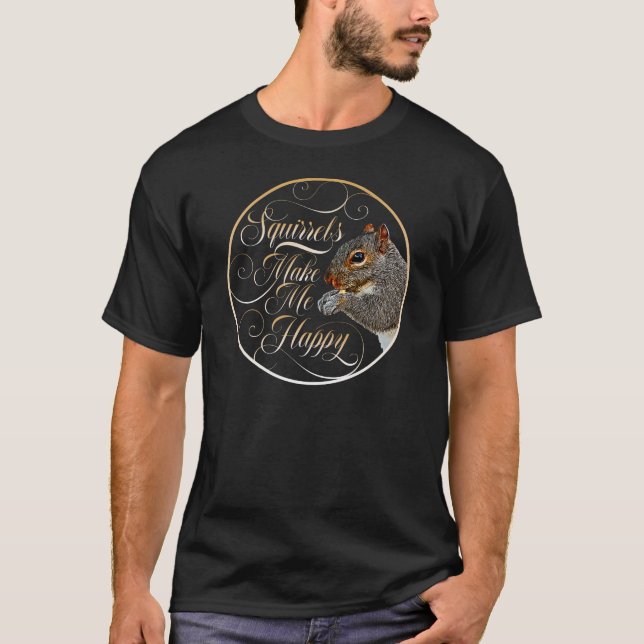 Squirrels Make Me Happy - squirrel lover T-Shirt (Front)