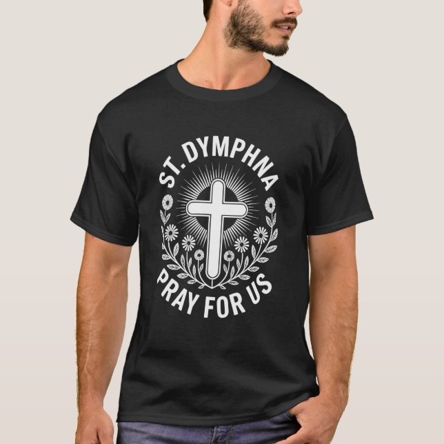 St. Dymphna Pray for Us Catholic Intercession T-Shirt (Front)