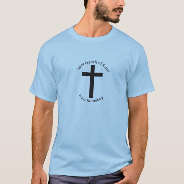 St. Francis of Assisi is my homeboy T-Shirt (Front)