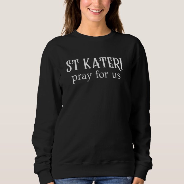 St Kateri Tekakwitha Prayer Catholic Patron Saint  Sweatshirt (Front)