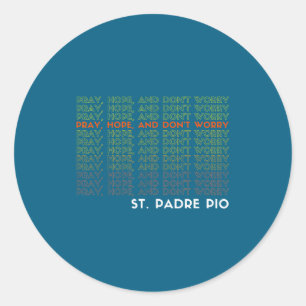 St. Padre O Pray Hope And Don't Worry  Classic Round Sticker