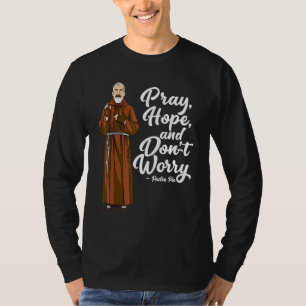 St Padre Pio  Pray Hope And Dont Worry Catholic Sa T-Shirt