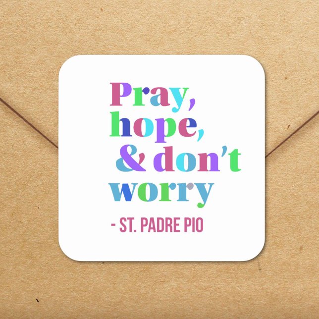 St. Padre Pio Quote Pray Hope Don't Worry Square Sticker (This beautiful Padre Pio quote appears in modern typography.)