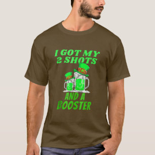 St Patrick Day I Got My Two Shots And A Booster Be T-Shirt