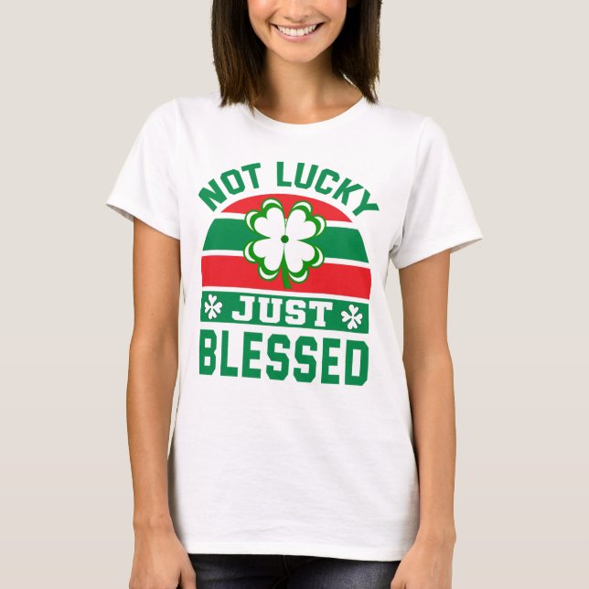 St Patrick funny gifts not lucky just blessed T-Shirt (Front)