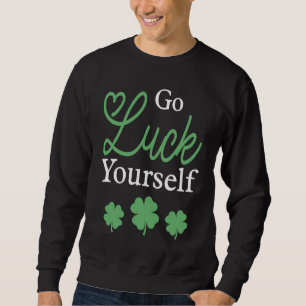St Patrick s Day Go Luck Yourself Irish Shamrock Sweatshirt