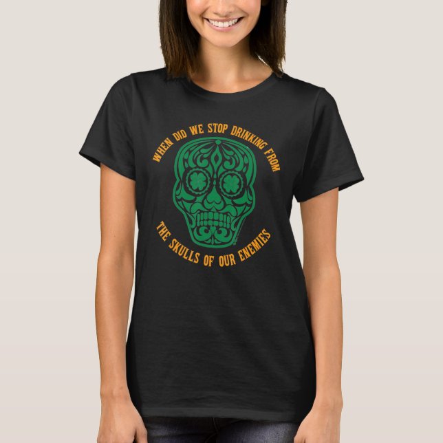 St Patrick S Day Shamrock Skull When Did We Stop D T-Shirt (Front)