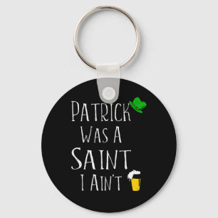 St. Patrick Was A Saint I Ain't Fun St Paddy's Day Key Ring