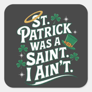 St. Patrick Was a Saint, I Ain't Funny  Square Sticker