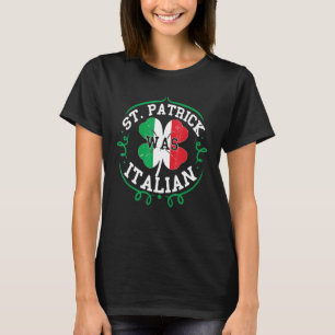 St Patrick Was Italian Funny St Patricks Day Italy T-Shirt