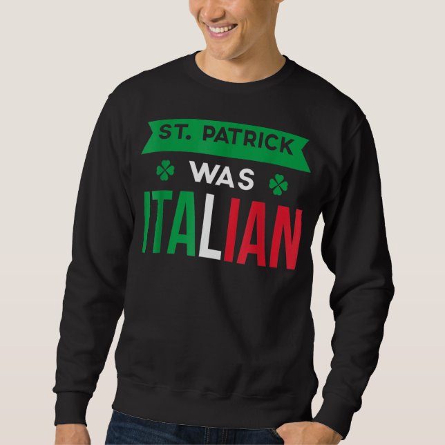 St Patrick Was Italian Italy Flag Sweatshirt (Front)