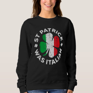 St Patrick Was Italian Shamrock Italy Flag Sweatshirt