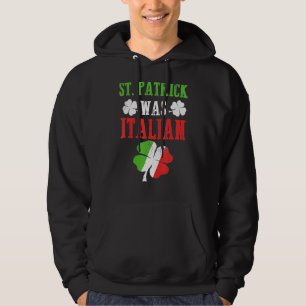 St Patrick Was Italian St Patrick S Day Funny   Hoodie