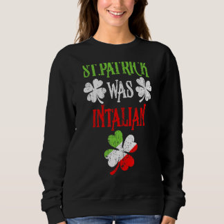 St  Patrick Was Italian St  Patrick S Day Funny Sweatshirt