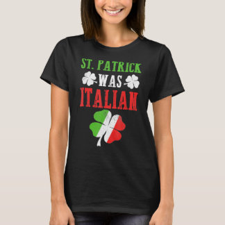 St Patrick Was Italian St Patrick S Day Funny   T-Shirt