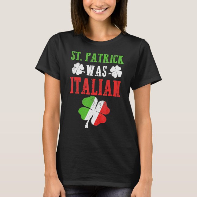 St Patrick Was Italian St Patrick S Day Funny   T-Shirt (Front)