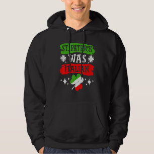 St. Patrick Was Italian St. Patrick's Day Funny It Hoodie