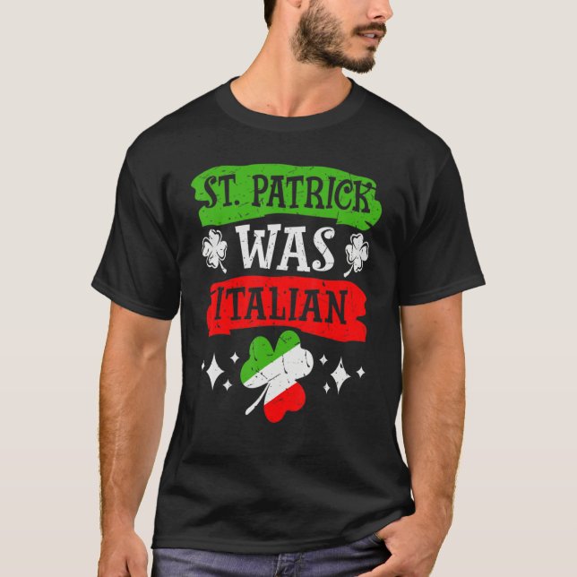 St. Patrick Was Italian St. Patrick's Day Funny It T-Shirt (Front)