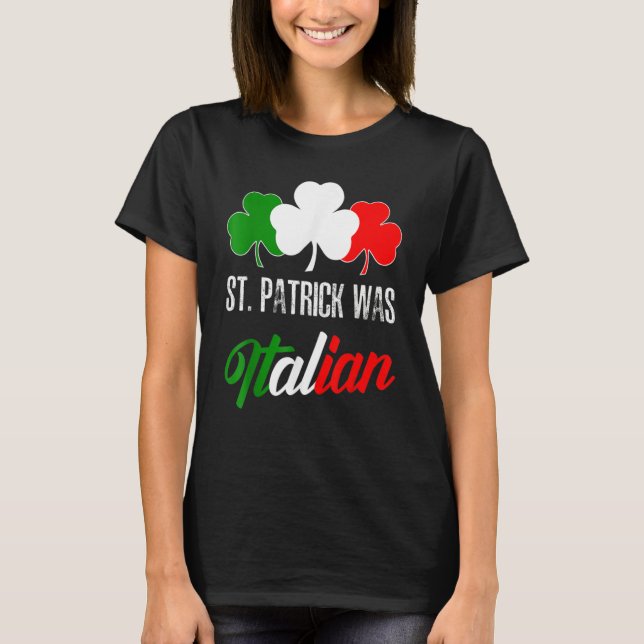 St Patrick Was Italian St Patrick's Day Italian Fl T-Shirt (Front)