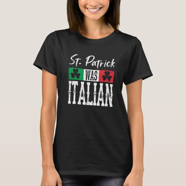 St Patrick Was Italian St Patrick's Day Shamrock I T-Shirt (Front)