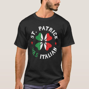 St Patrick Was Italian St Patricks Day T-Shirt