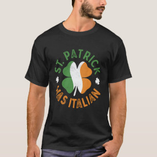 St Patrick Was Italian St Patrick's Day T-Shirt