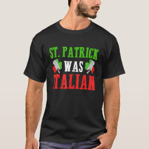 St Patrick Was Italian St Patrick's Day T-Shirt