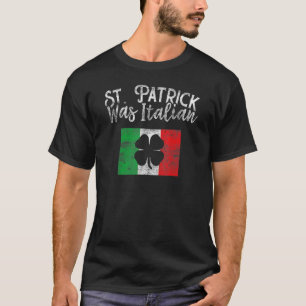 St Patrick Was Italian St Patrick's Day T Shirt Fu