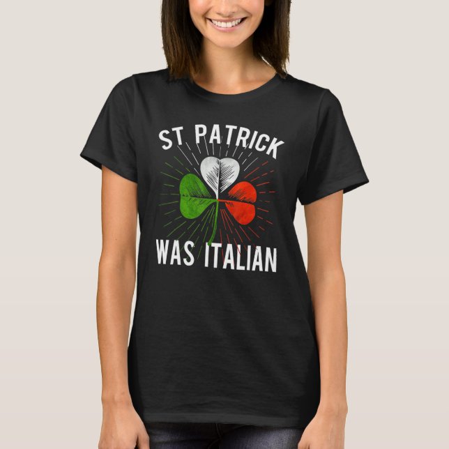 St Patrick Was Italian St Patrick's Irish Day T-Shirt (Front)