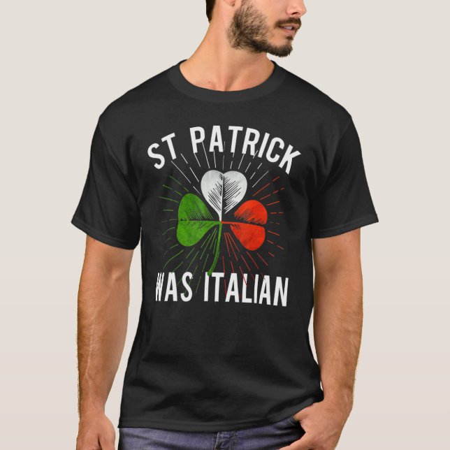 St Patrick Was Italian St Patrick's Irish Day T-Shirt (Front)