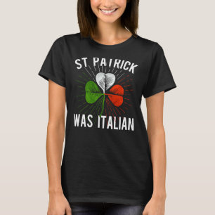 St Patrick Was Italian St Patrick's Irish Day T-Shirt