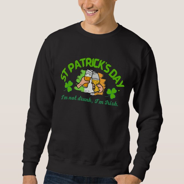 St Patrick's Day 2022 I'm Not Drunk I'm Irish Sweatshirt (Front)