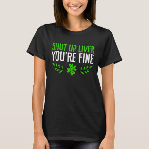 St Patrick's Day Beer Drinking Shut Up Liver You' T-Shirt