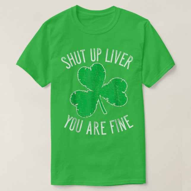 St Patrick's Day Beer Drinking  Shut Up Liver You' T-Shirt (Design Front)